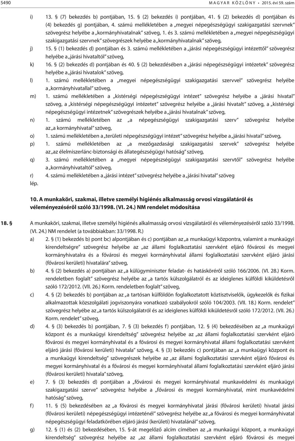 számú mellékletében a megyei népegészségügyi szakigazgatási szervnek szövegrészek helyébe a kormányhivatalnak szöveg, j) 15. (1) bekezdés d) pontjában és 3.