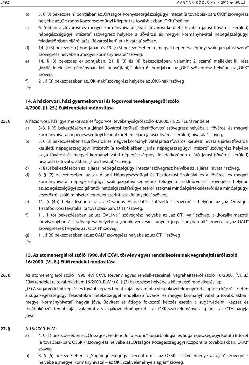 -ában a fővárosi és megyei kormányhivatal járási (fővárosi kerületi) hivatala járási (fővárosi kerületi) népegészségügyi intézete szövegrész helyébe a fővárosi és megyei kormányhivatal