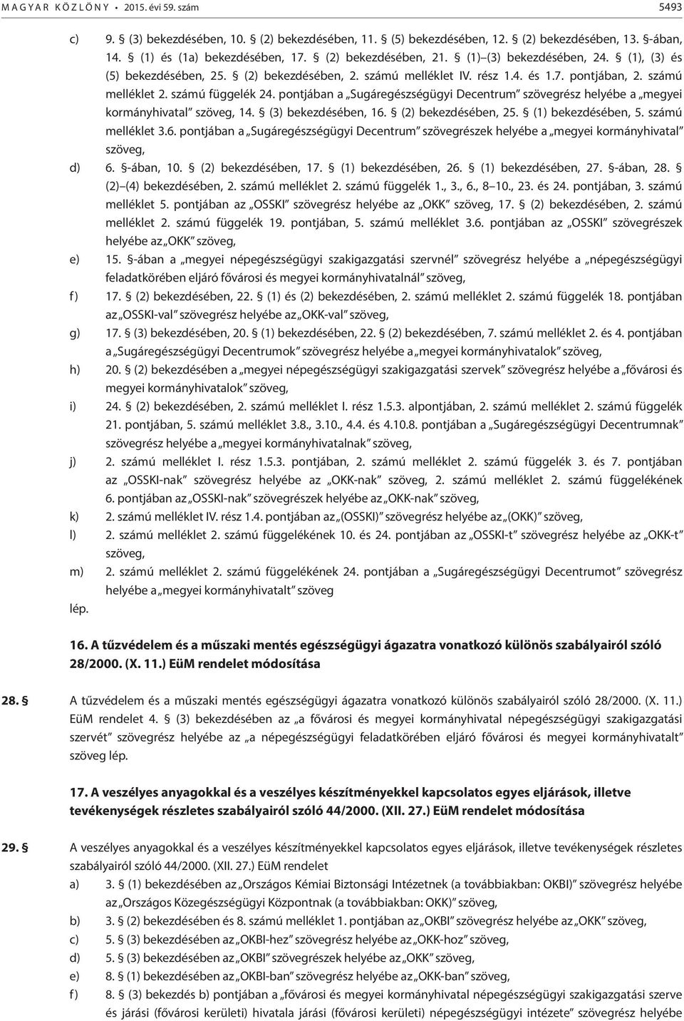 pontjában a Sugáregészségügyi Decentrum szövegrész helyébe a megyei kormányhivatal szöveg, 14. (3) bekezdésében, 16.