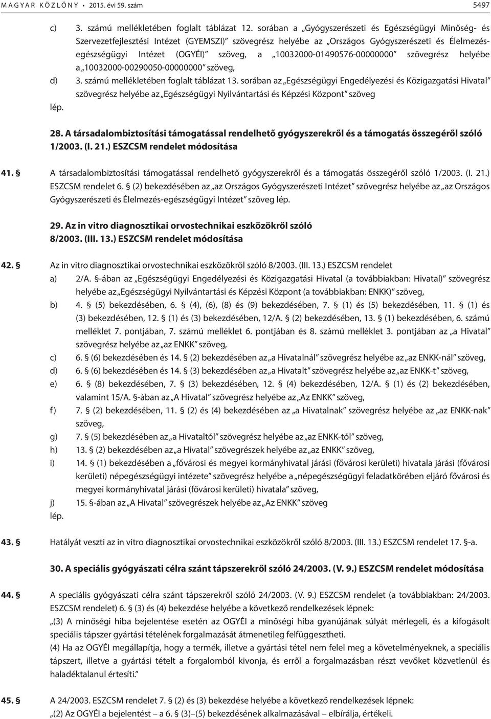 10032000-01490576-00000000 szövegrész helyébe a 10032000-00290050-00000000 szöveg, d) 3. számú mellékletében foglalt táblázat 13.