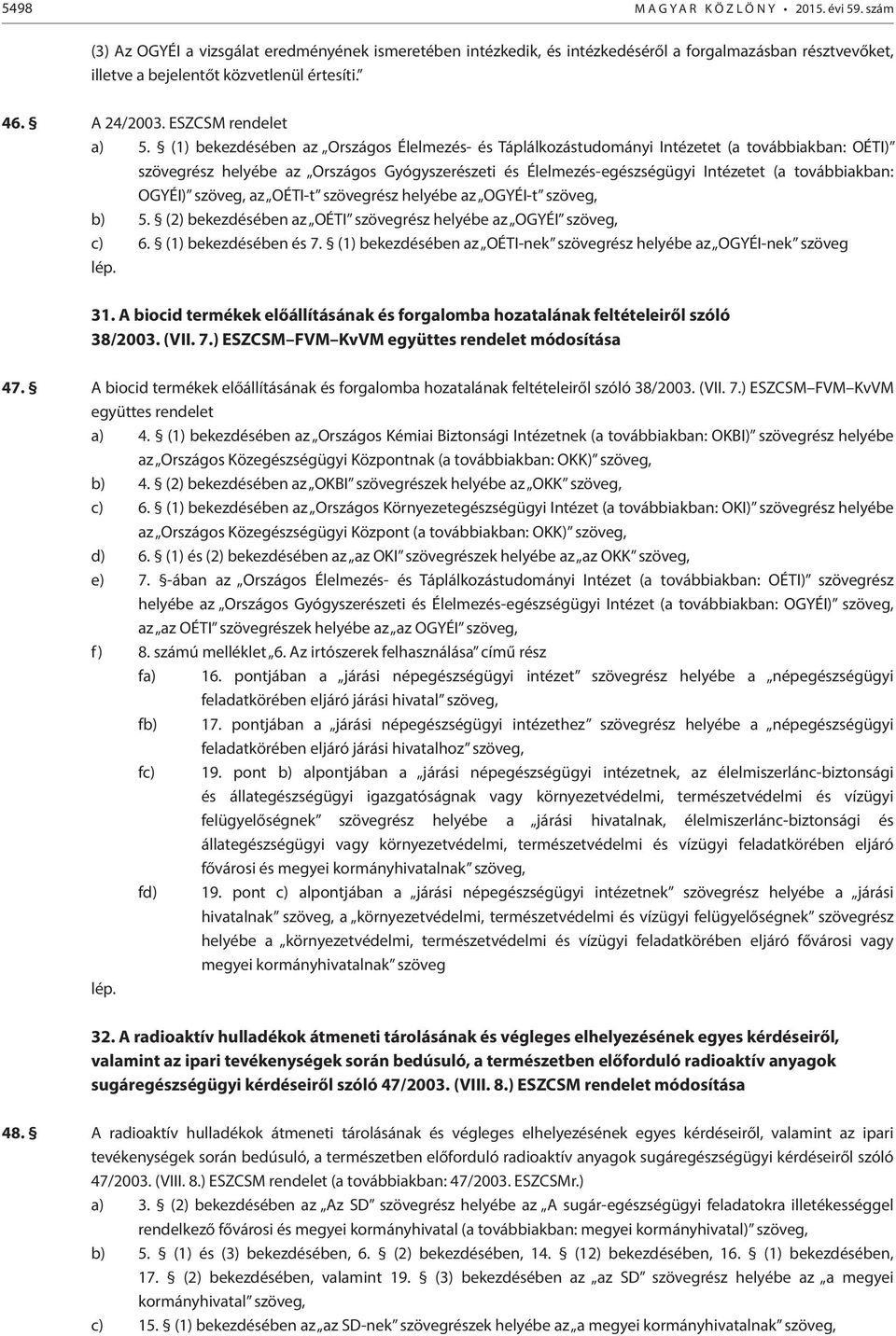 (1) bekezdésében az Országos Élelmezés- és Táplálkozástudományi Intézetet (a továbbiakban: OÉTI) szövegrész helyébe az Országos Gyógyszerészeti és Élelmezés-egészségügyi Intézetet (a továbbiakban: