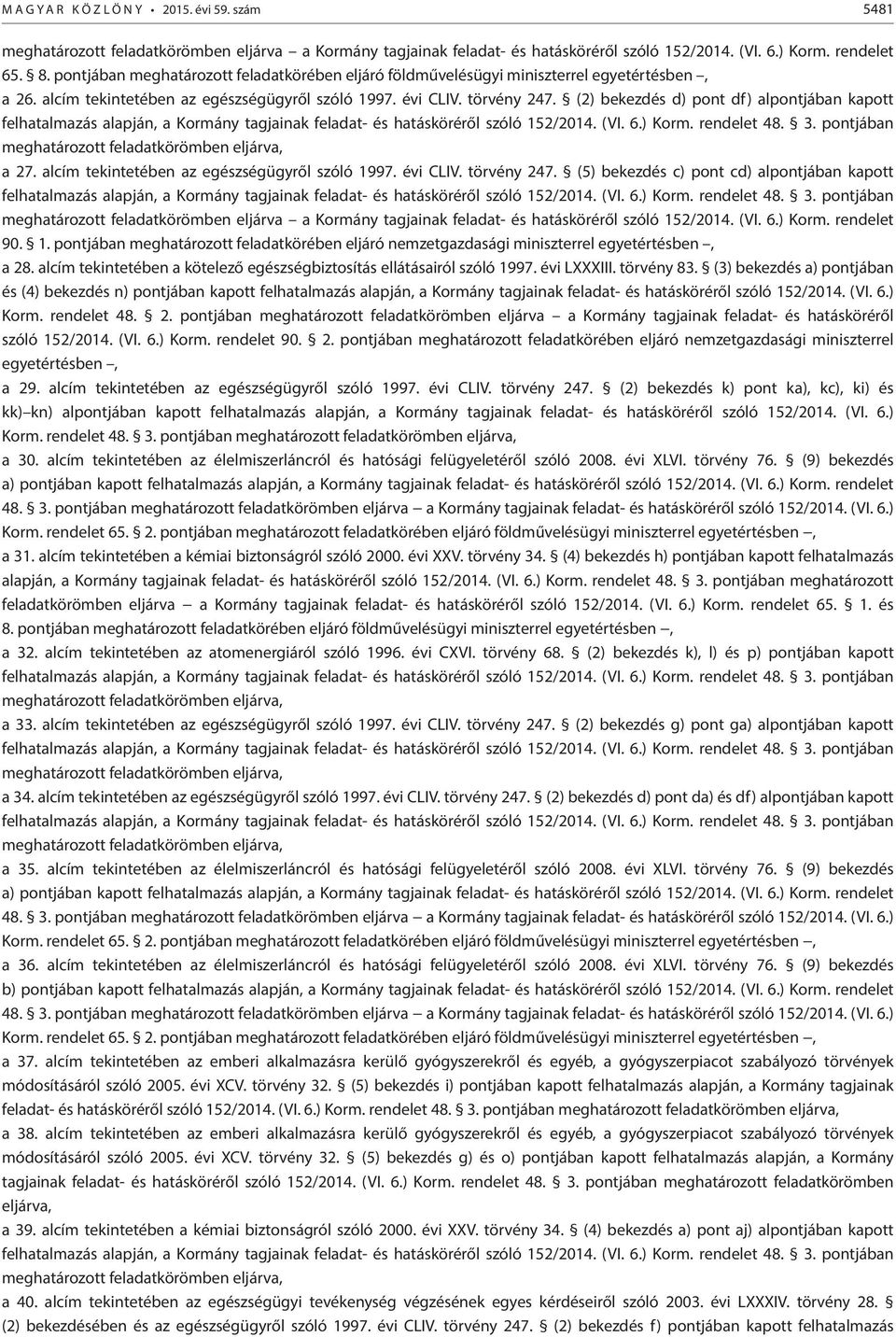 (2) bekezdés d) pont df) alpontjában kapott felhatalmazás alapján, a Kormány tagjainak feladat- és hatásköréről szóló 152/2014. (VI. 6.) Korm. rendelet 48. 3.