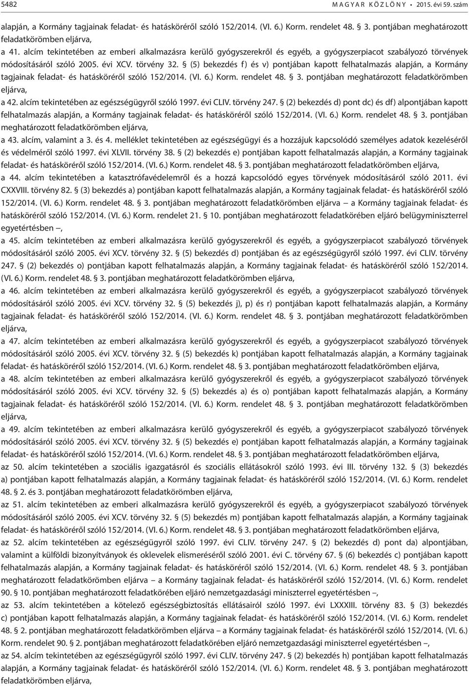 évi XCV. törvény 32. (5) bekezdés f) és v) pontjában kapott felhatalmazás alapján, a Kormány tagjainak feladat- és hatásköréről szóló 152/2014. (VI. 6.) Korm. rendelet 48. 3. pontjában meghatározott feladatkörömben eljárva, a 42.