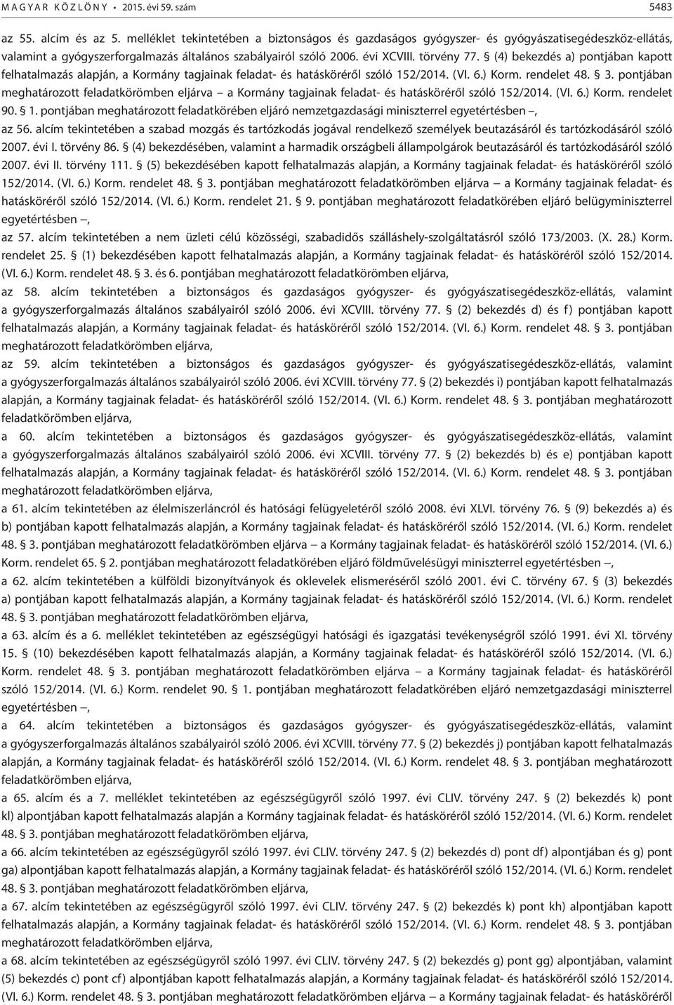 (4) bekezdés a) pontjában kapott felhatalmazás alapján, a Kormány tagjainak feladat- és hatásköréről szóló 152/2014. (VI. 6.) Korm. rendelet 48. 3.