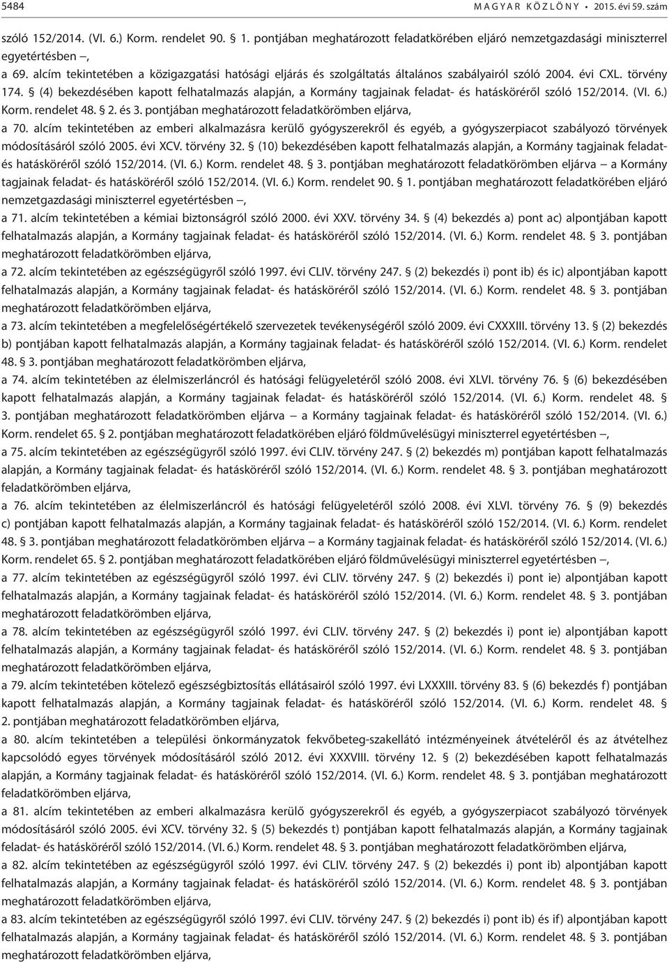 (4) bekezdésében kapott felhatalmazás alapján, a Kormány tagjainak feladat- és hatásköréről szóló 152/2014. (VI. 6.) Korm. rendelet 48. 2. és 3. pontjában meghatározott feladatkörömben eljárva, a 70.