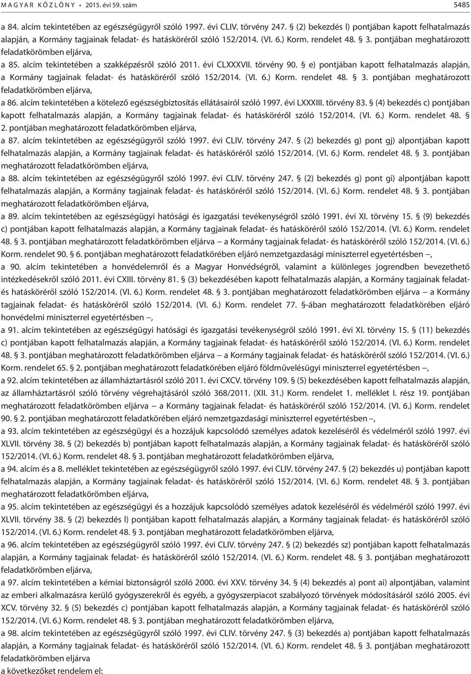 pontjában meghatározott feladatkörömben eljárva, a 85. alcím tekintetében a szakképzésről szóló 2011. évi CLXXXVII. törvény 90.