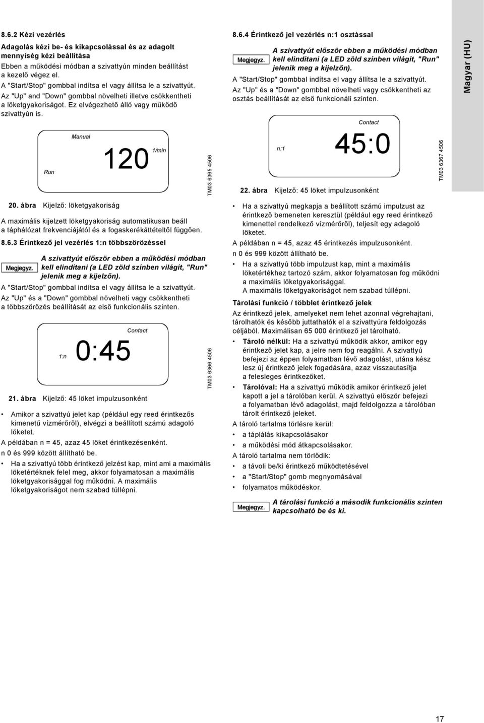 Manual 120 Run TM03 6365 4506 A szivattyút először ebben a működési módban kell elindítani (a LED zöld színben világít, "Run" jelenik meg a kijelzőn).