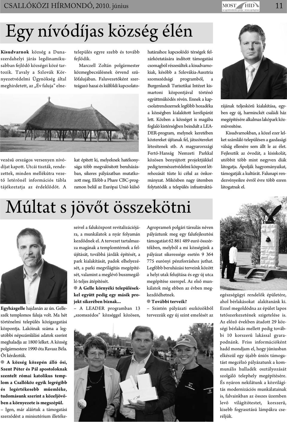 Utcái tiszták, rendezettek, minden mellékútra vezető letérőnél információs tábla tájékoztatja az érdeklődőt. A település egyre szebb és to vább fejlődik.