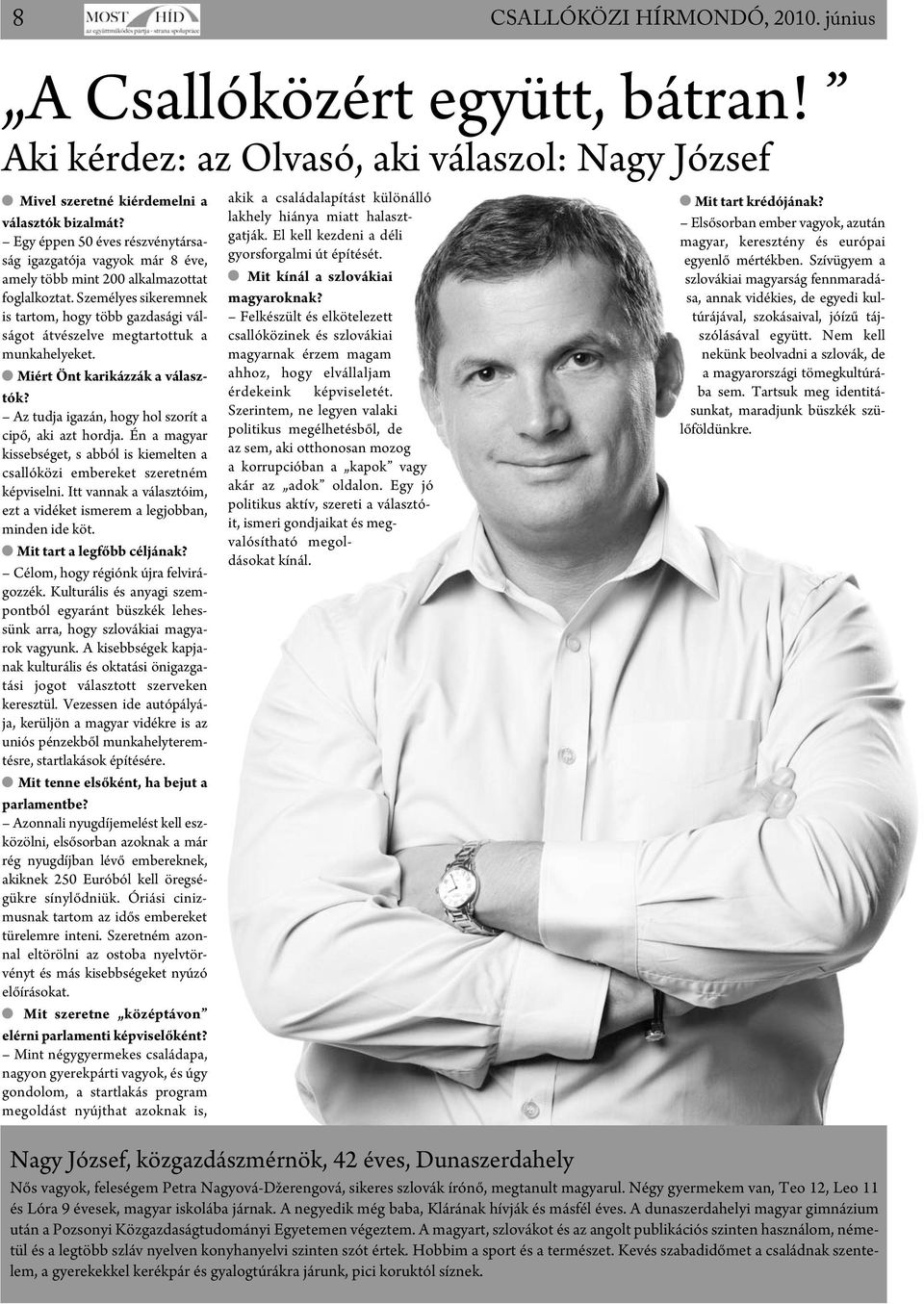 Személyes sikeremnek is tartom, hogy több gazdasági válságot átvészelve megtartottuk a munkahelyeket. Miért Önt karikázzák a választók? Az tudja igazán, hogy hol szorít a cipő, aki azt hordja.