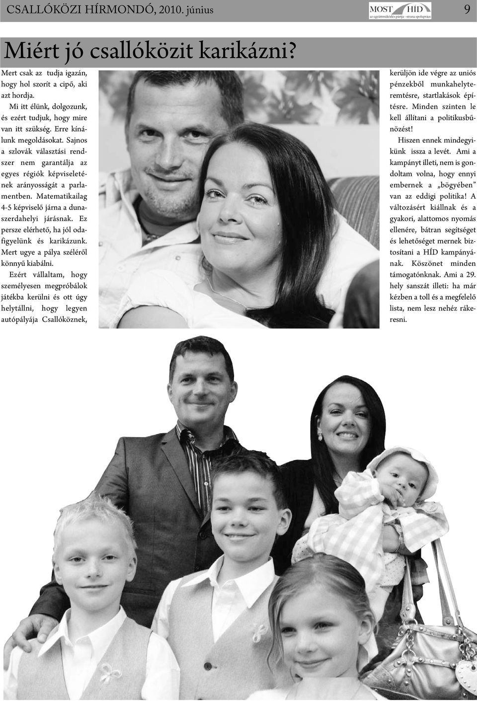 Sajnos a szlovák választási rendszer nem garantálja az egyes régiók képviseletének arányosságát a parlamentben. Ma te matikailag 4-5 képviselő járna a dunaszerdahelyi járásnak.