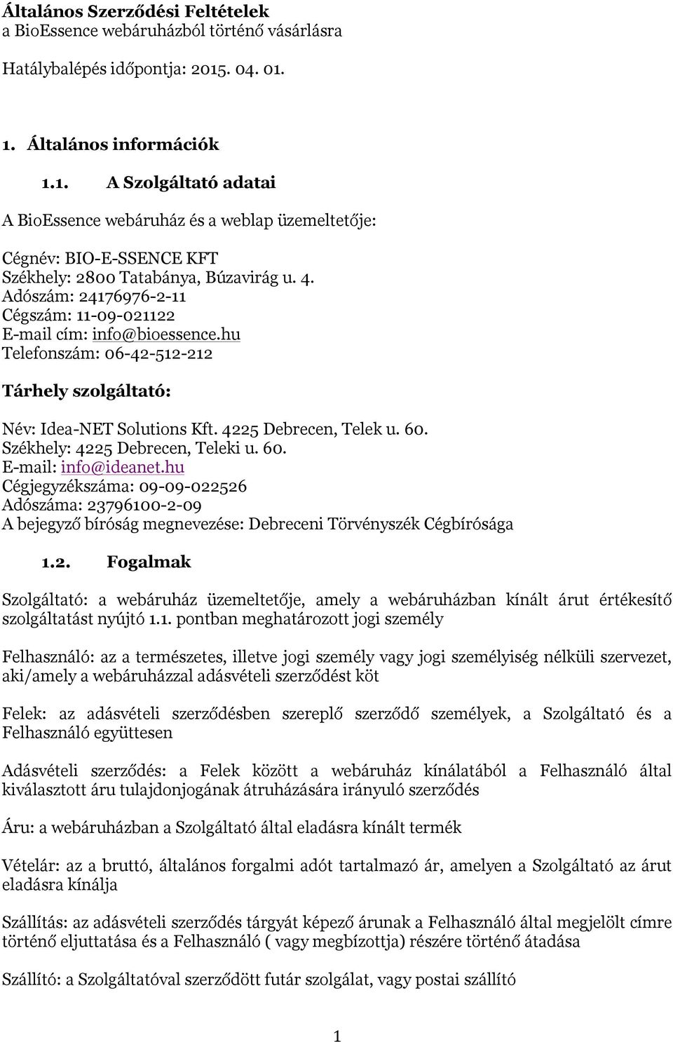 Adószám: 24176976-2-11 Cégszám: 11-09-021122 E-mail cím: info@bioessence.hu Telefonszám: 06-42-512-212 Tárhely szolgáltató: Név: Idea-NET Solutions Kft. 4225 Debrecen, Telek u. 60.