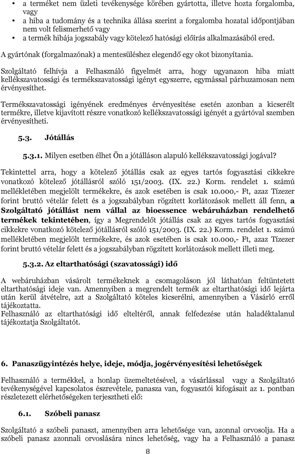Szolgáltató felhívja a Felhasználó figyelmét arra, hogy ugyanazon hiba miatt kellékszavatossági és termékszavatossági igényt egyszerre, egymással párhuzamosan nem érvényesíthet.