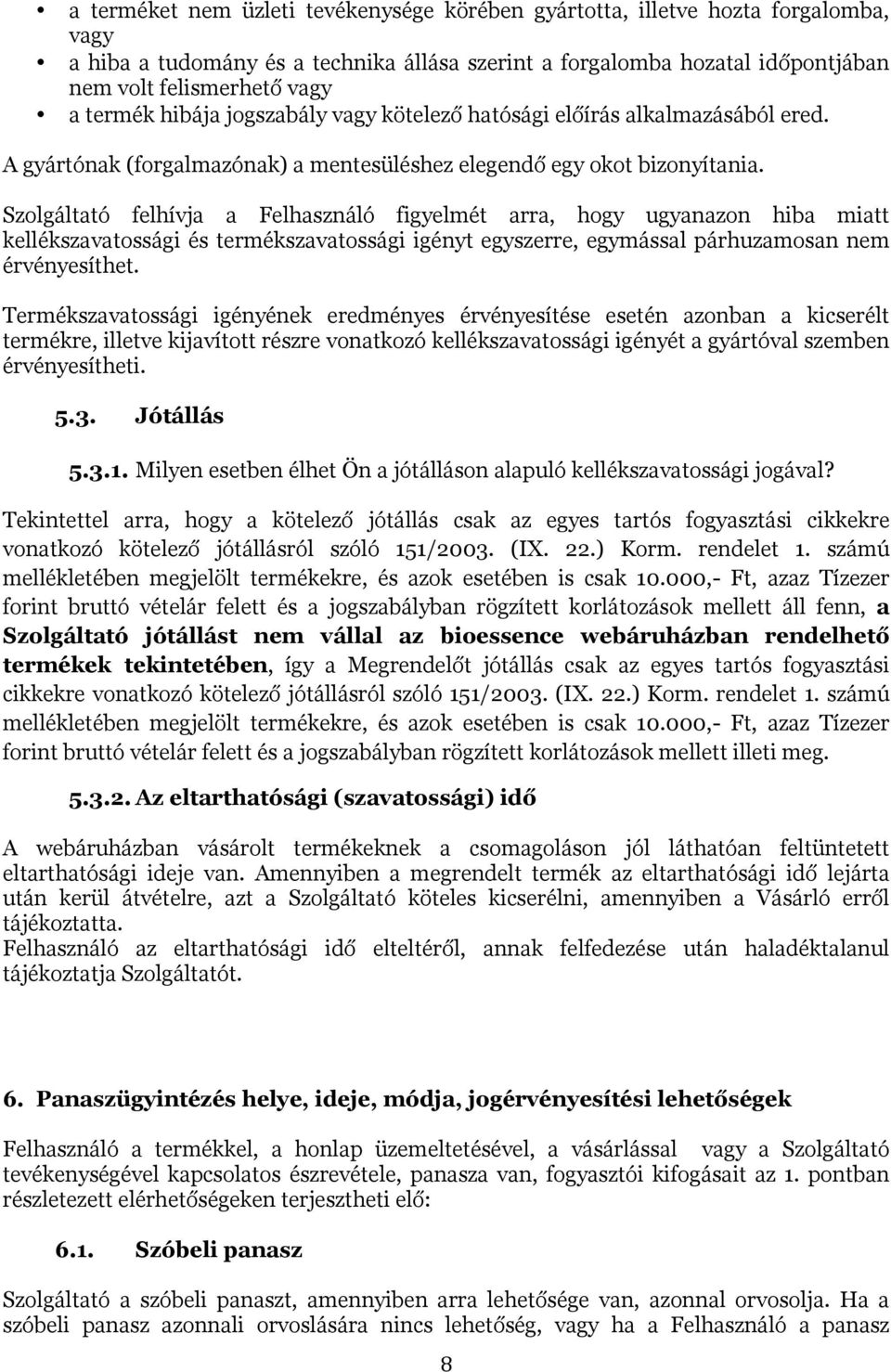 Szolgáltató felhívja a Felhasználó figyelmét arra, hogy ugyanazon hiba miatt kellékszavatossági és termékszavatossági igényt egyszerre, egymással párhuzamosan nem érvényesíthet.