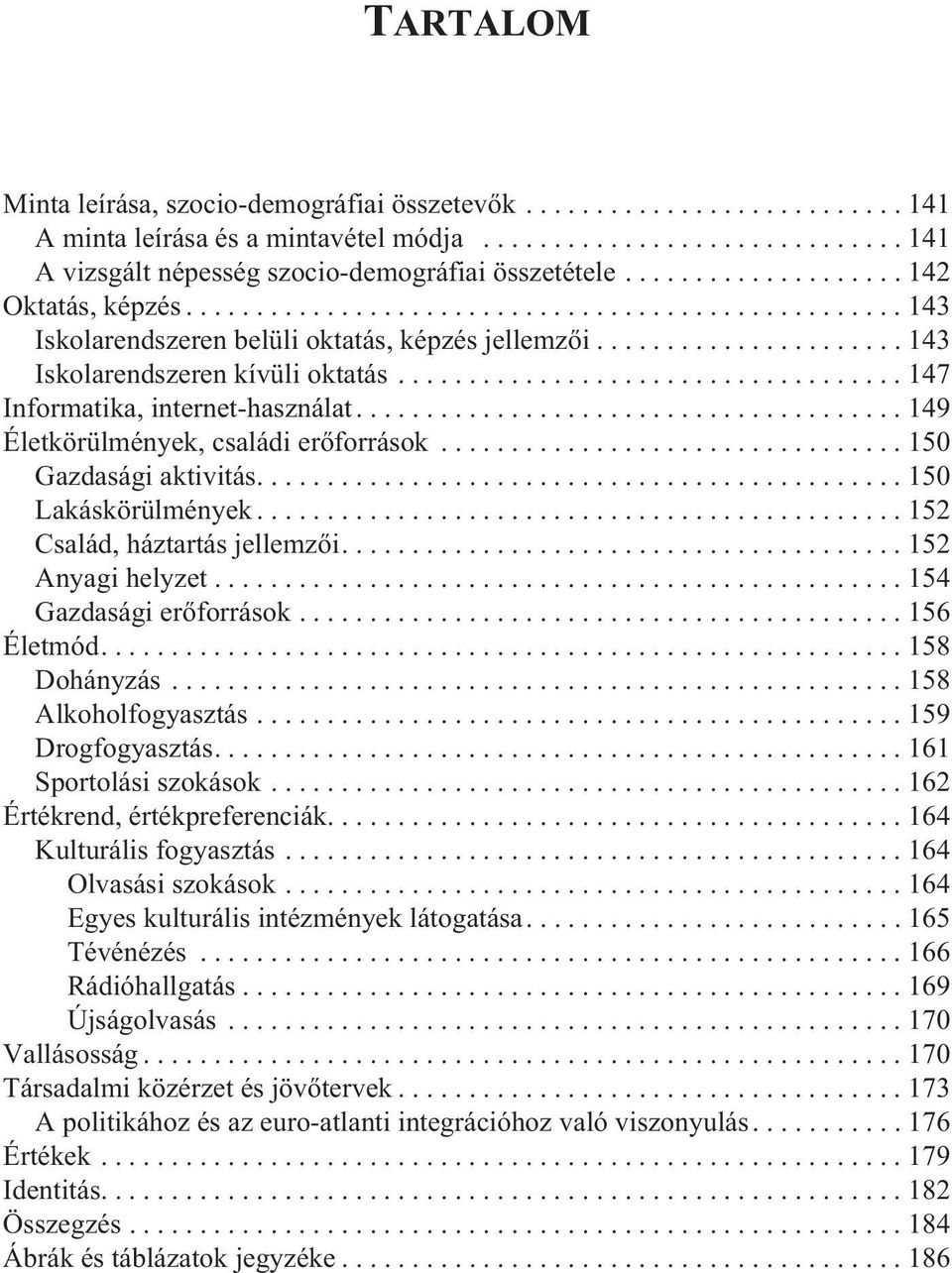 ...150 Lakáskörülmények...152 Család, háztartás jellemzõi....152 Anyagi helyzet...154 Gazdasági erõforrások...156 Életmód...158 Dohányzás...158 Alkoholfogyasztás...159 Drogfogyasztás.