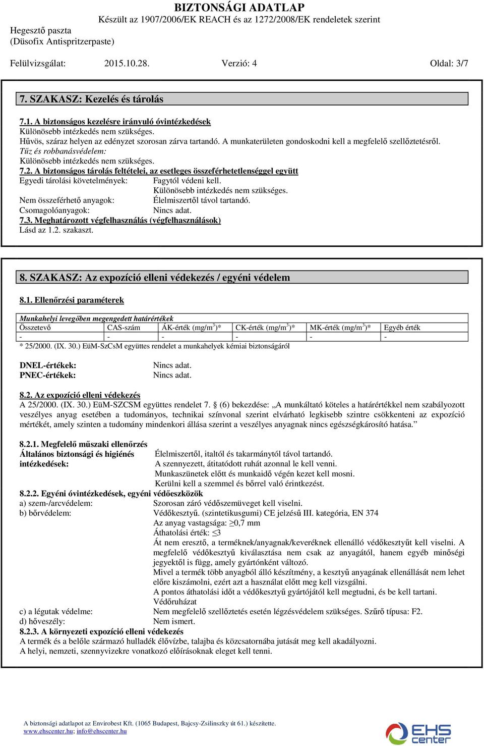 A biztonságos tárolás feltételei, az esetleges összeférhetetlenséggel együtt Egyedi tárolási követelmények: Fagytól védeni kell. Különösebb intézkedés nem szükséges.