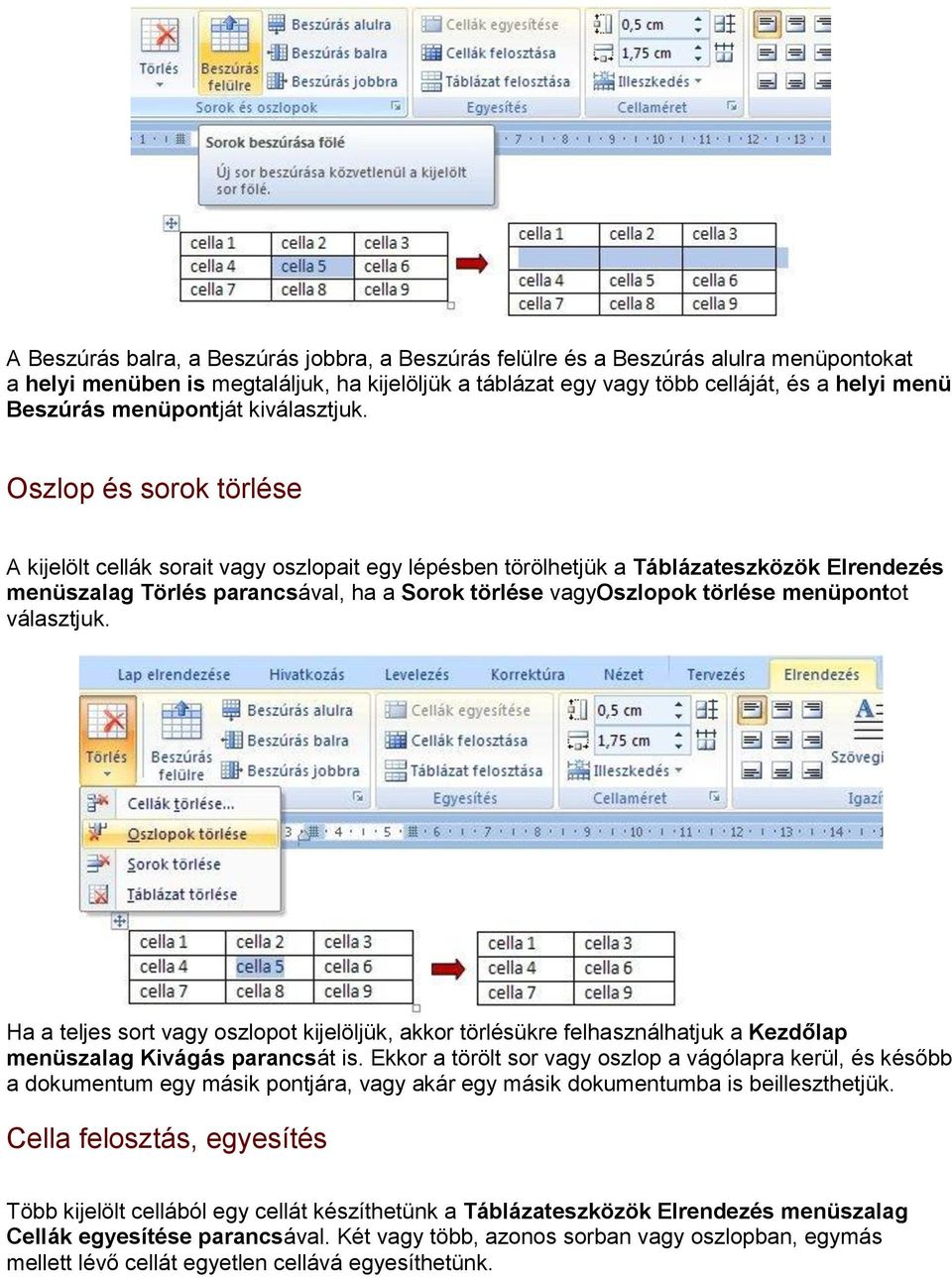 Oszlop és sorok törlése A kijelölt cellák sorait vagy oszlopait egy lépésben törölhetjük a Táblázateszközök Elrendezés menüszalag Törlés parancsával, ha a Sorok törlése vagyoszlopok törlése