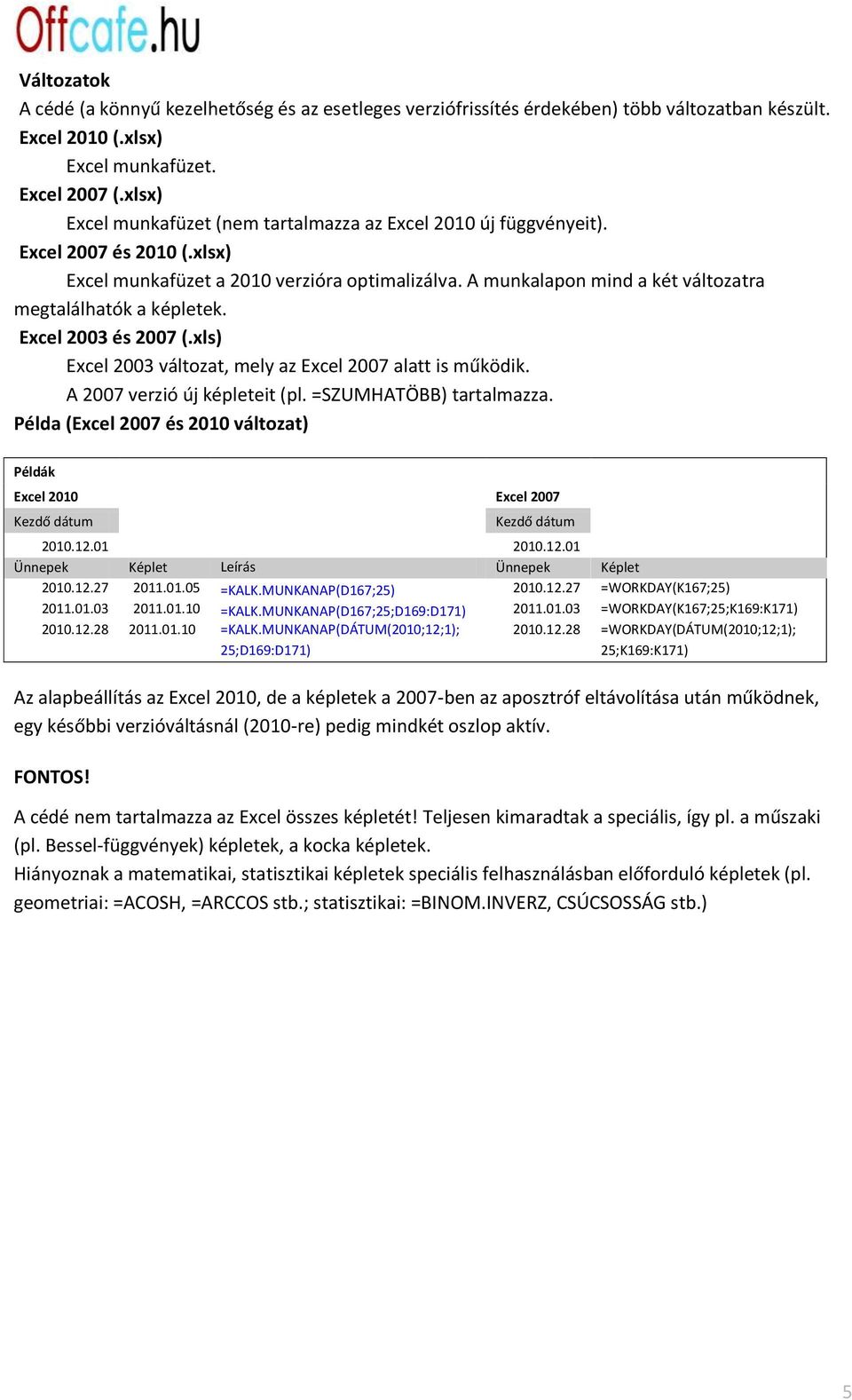 A munkalapon mind a két változatra megtalálhatók a képletek. Excel 2003 és 2007 (.xls) Excel 2003 változat, mely az Excel 2007 alatt is működik. A 2007 verzió új képleteit (pl.