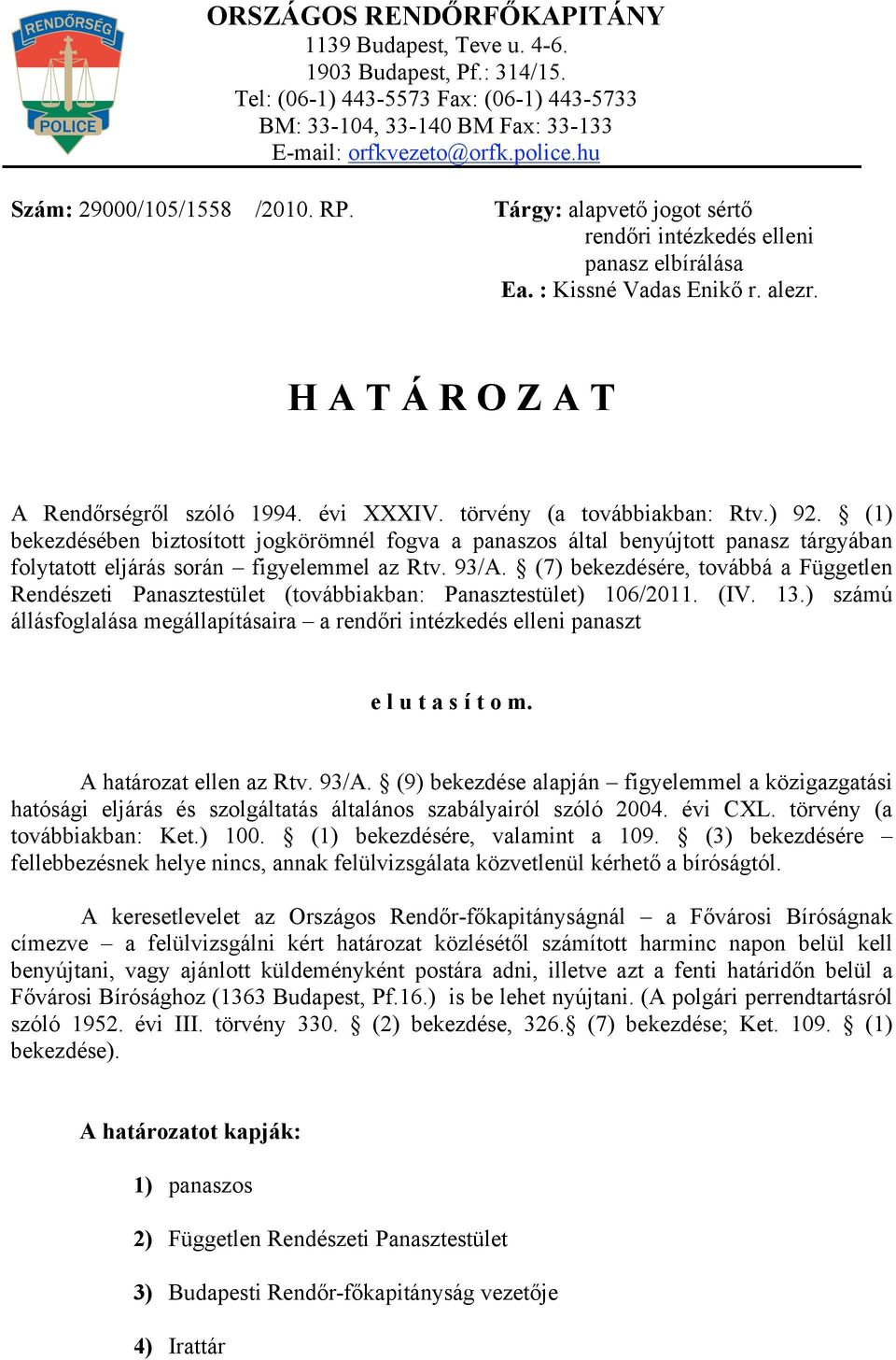 törvény (a továbbiakban: Rtv.) 92. (1) bekezdésében biztosított jogkörömnél fogva a panaszos által benyújtott panasz tárgyában folytatott eljárás során figyelemmel az Rtv. 93/A.