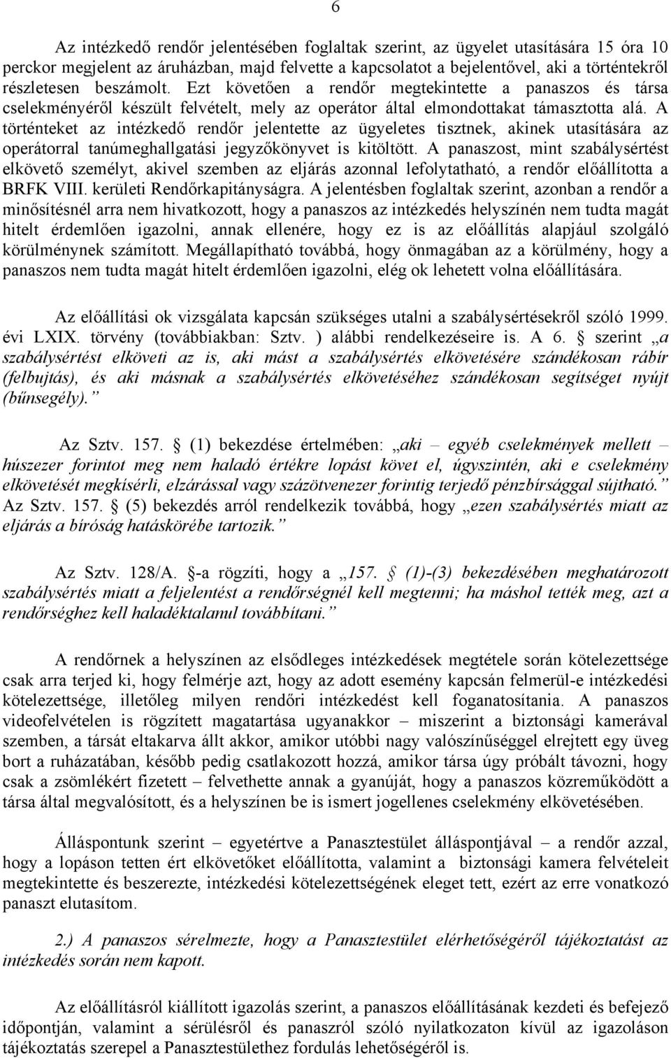 A történteket az intézkedő rendőr jelentette az ügyeletes tisztnek, akinek utasítására az operátorral tanúmeghallgatási jegyzőkönyvet is kitöltött.