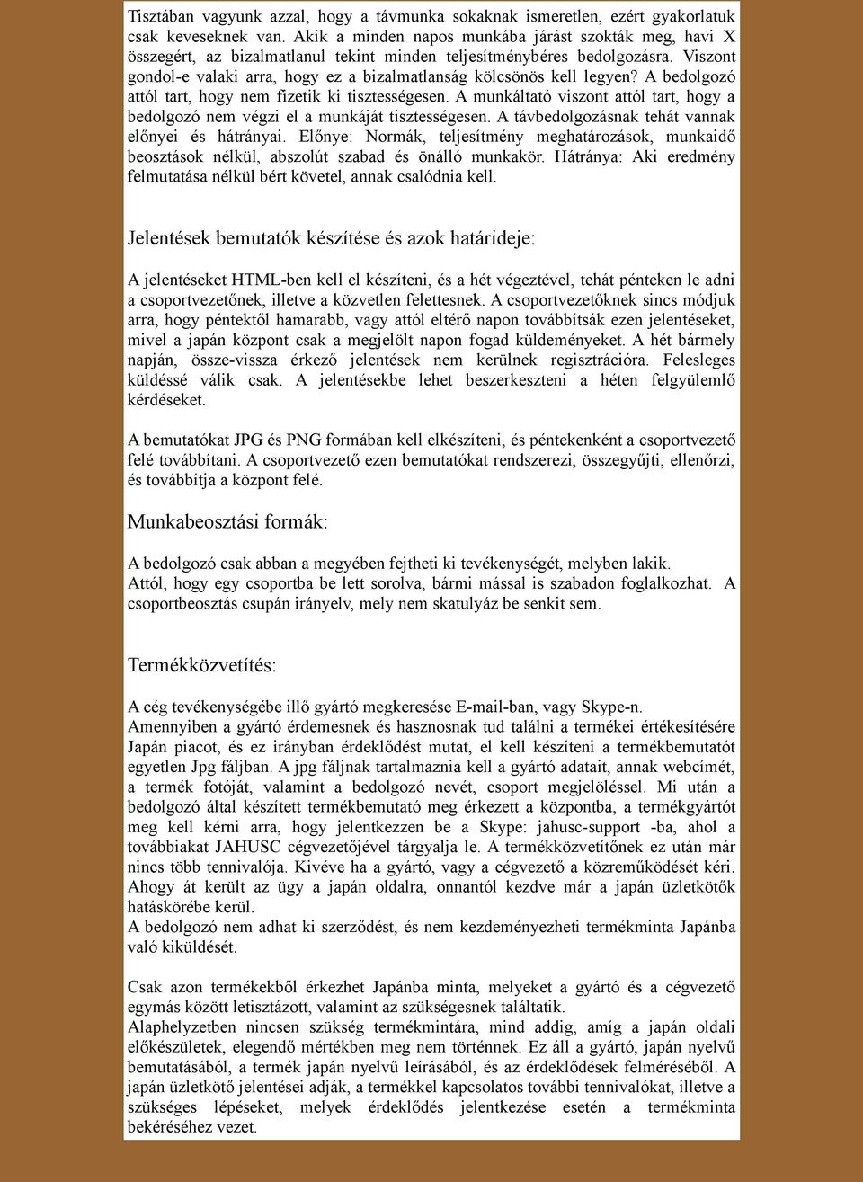 Viszont gondol-e valaki arra, hogy ez a bizalmatlanság kölcsönös kell legyen? A bedolgozó attól tart, hogy nem fizetik ki tisztességesen.