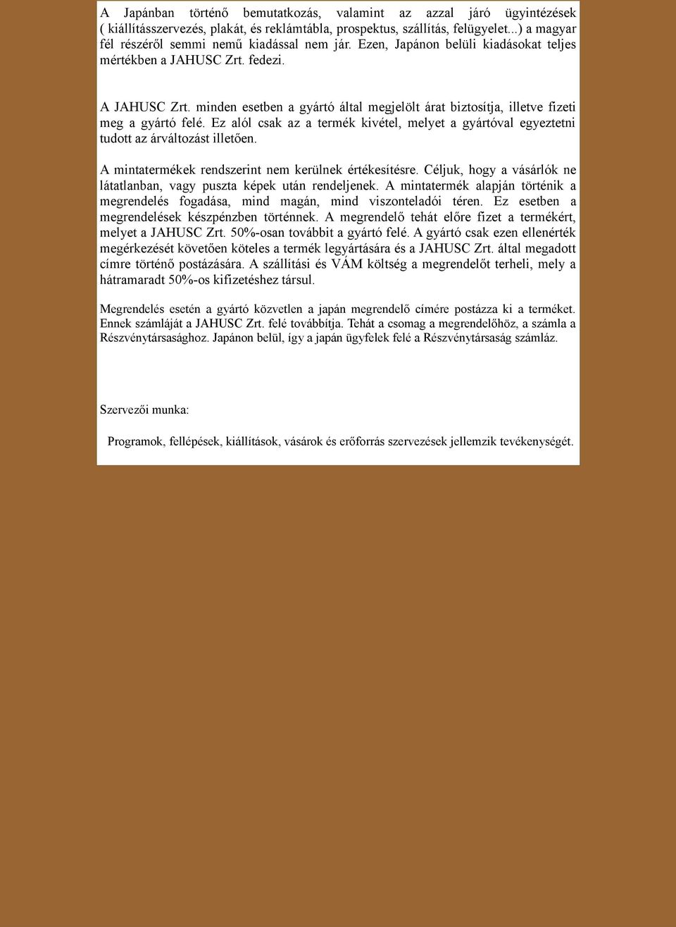 minden esetben a gyártó által megjelölt árat biztosítja, illetve fizeti meg a gyártó felé. Ez alól csak az a termék kivétel, melyet a gyártóval egyeztetni tudott az árváltozást illetően.
