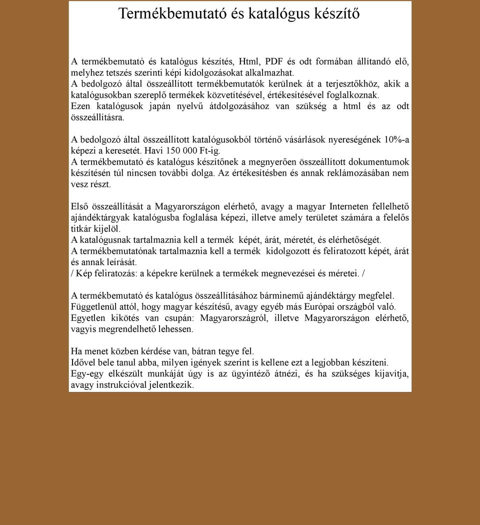 Ezen katalógusok japán nyelvű átdolgozásához van szükség a html és az odt összeállításra. A bedolgozó által összeállított katalógusokból történő vásárlások nyereségének 10%-a képezi a keresetét.