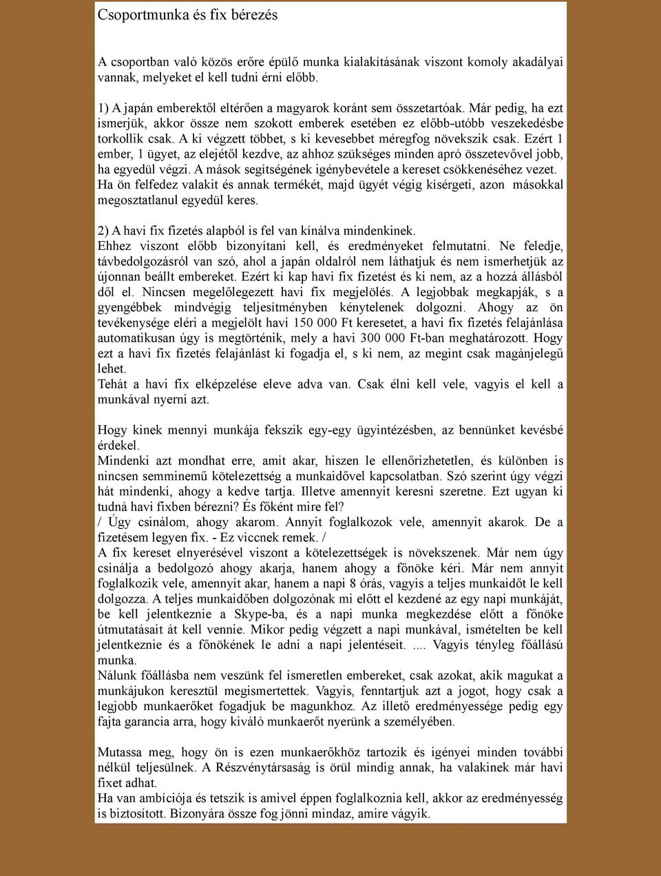 A ki végzett többet, s ki kevesebbet méregfog növekszik csak. Ezért 1 ember, 1 ügyet, az elejétől kezdve, az ahhoz szükséges minden apró összetevővel jobb, ha egyedül végzi.