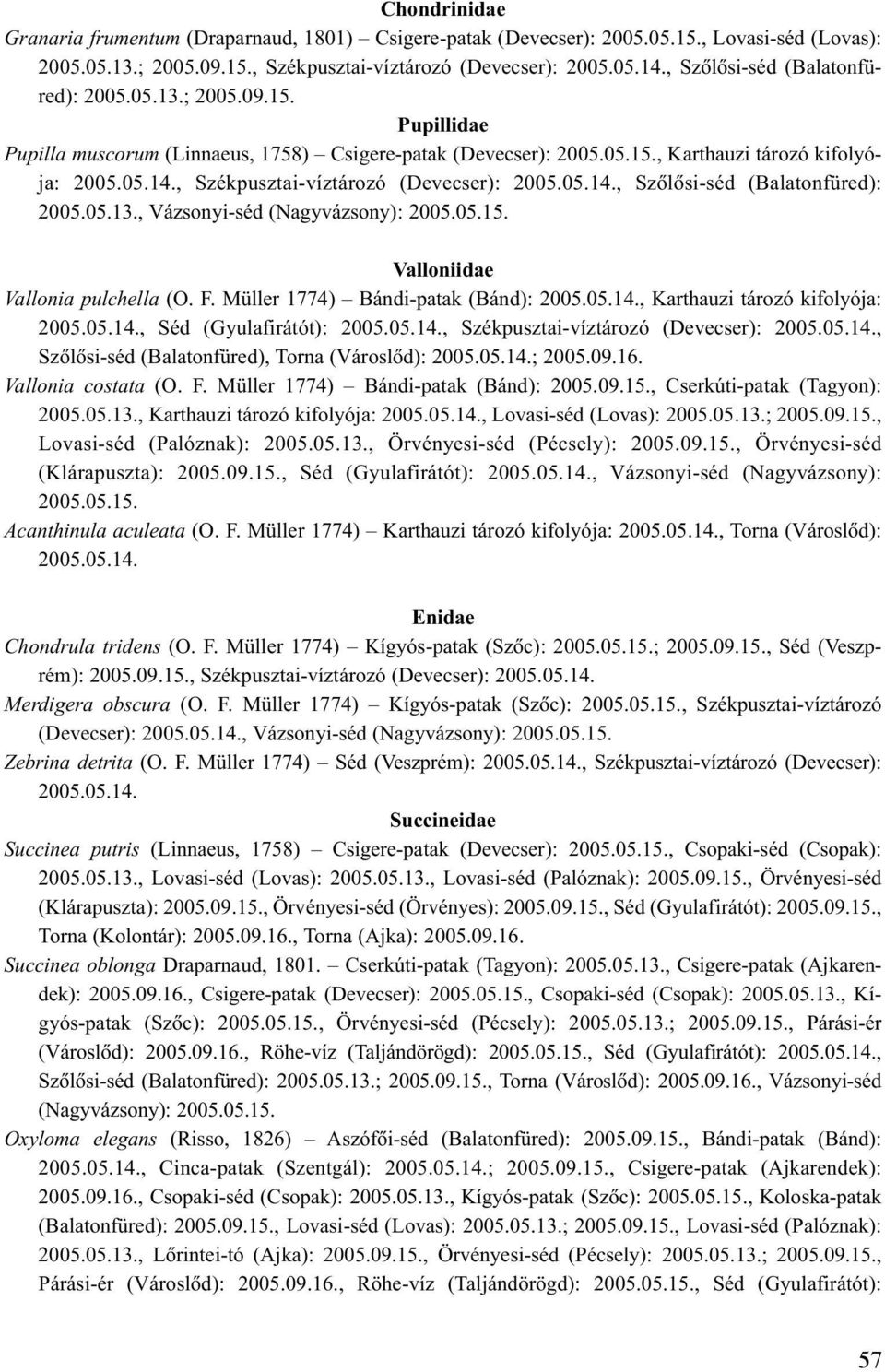 , Székpusztai-víztározó (Devecser): 2005.05.14., Szõlõsi-séd (Balatonfüred): 2005.05.13., Vázsonyi-séd (Nagyvázsony): 2005.05.15. Valloniidae Vallonia pulchella (O. F.