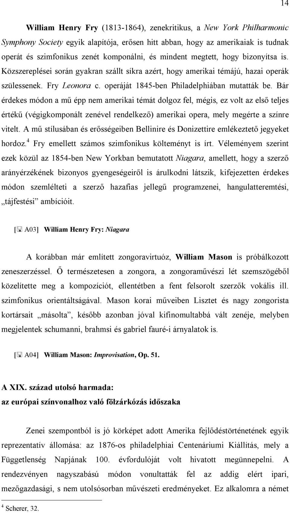 Bár érdekes módon a mű épp nem amerikai témát dolgoz fel, mégis, ez volt az első teljes értékű (végigkomponált zenével rendelkező) amerikai opera, mely megérte a színre vitelt.