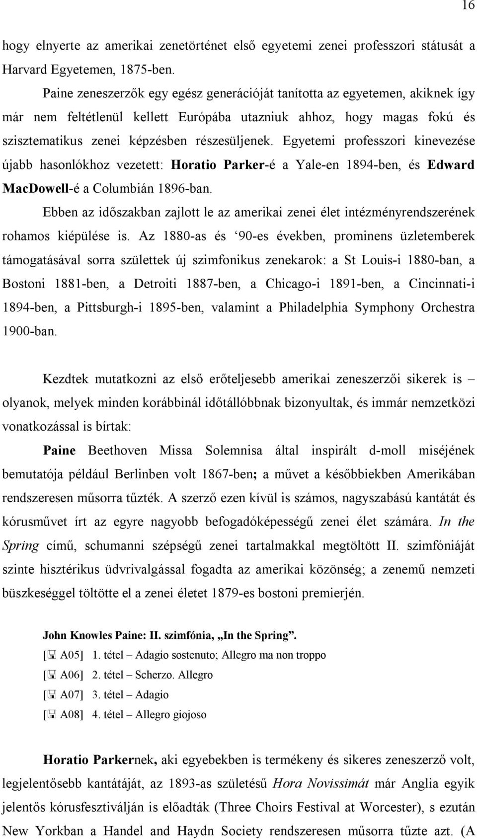 Egyetemi professzori kinevezése újabb hasonlókhoz vezetett: Horatio Parker-é a Yale-en 1894-ben, és Edward MacDowell-é a Columbián 1896-ban.