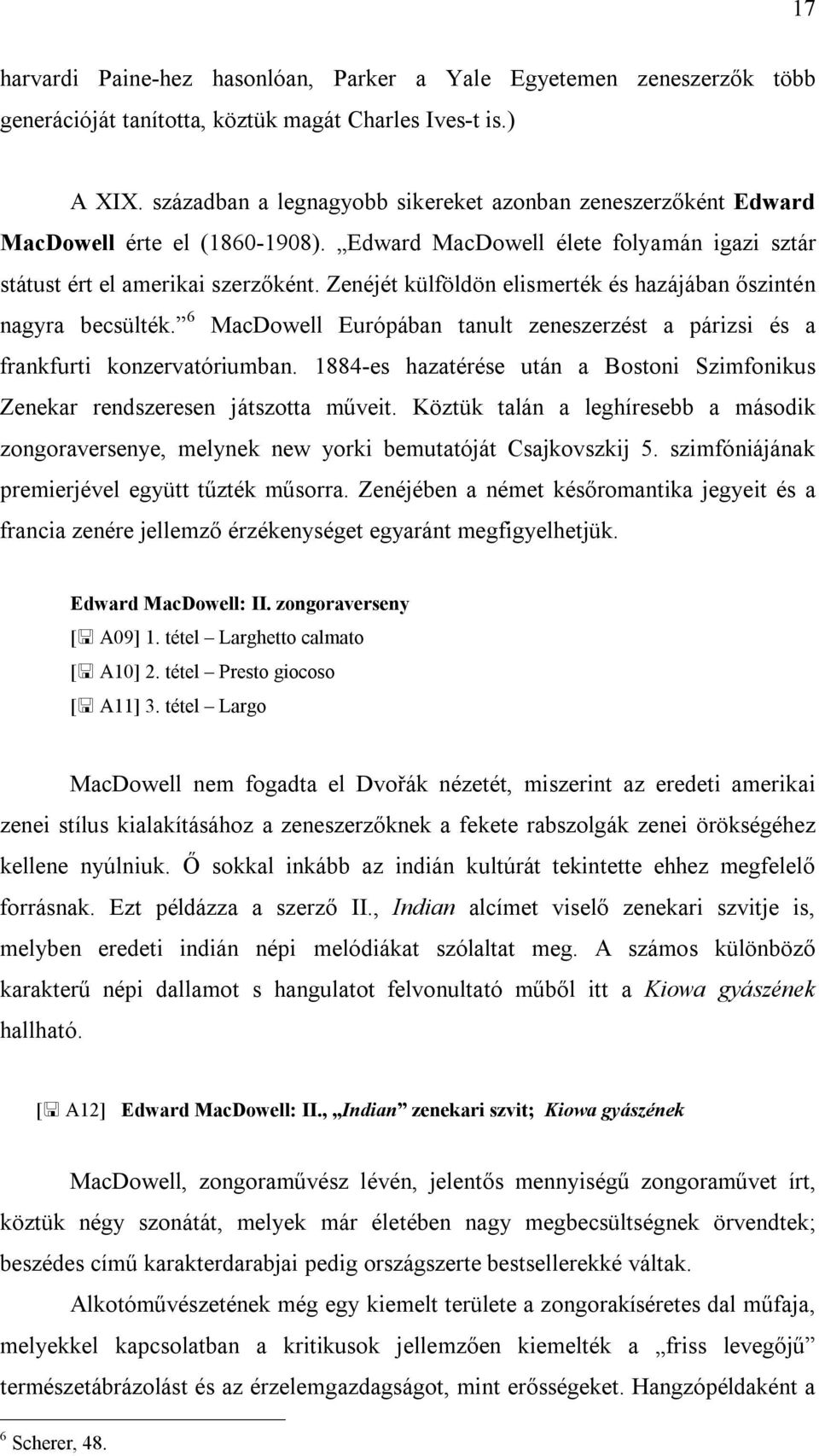 Zenéjét külföldön elismerték és hazájában őszintén nagyra becsülték. 6 MacDowell Európában tanult zeneszerzést a párizsi és a frankfurti konzervatóriumban.