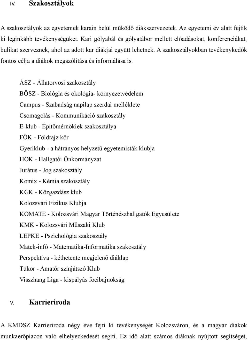 A szakosztályokban tevékenykedők fontos célja a diákok megszólítása és informálása is.