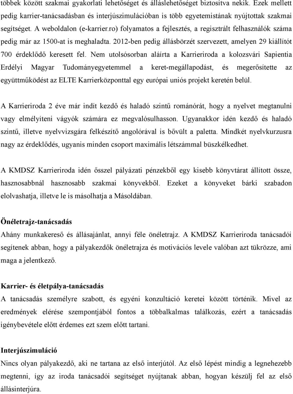 ro) folyamatos a fejlesztés, a regisztrált felhasználók száma pedig már az 1500-at is meghaladta. 2012-ben pedig állásbörzét szervezett, amelyen 29 kiállítót 700 érdeklődő keresett fel.