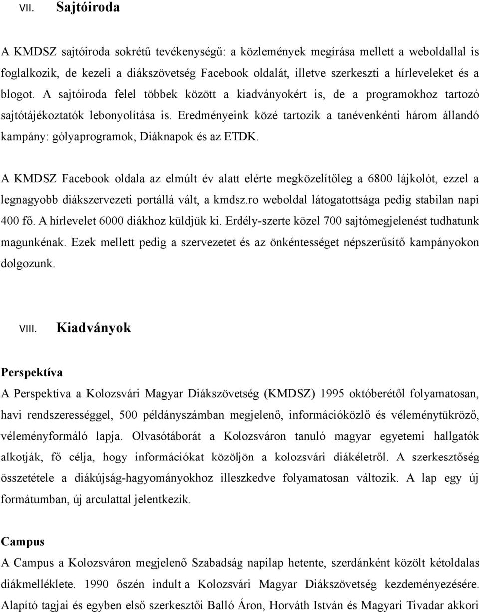 Eredményeink közé tartozik a tanévenkénti három állandó kampány: gólyaprogramok, Diáknapok és az ETDK.