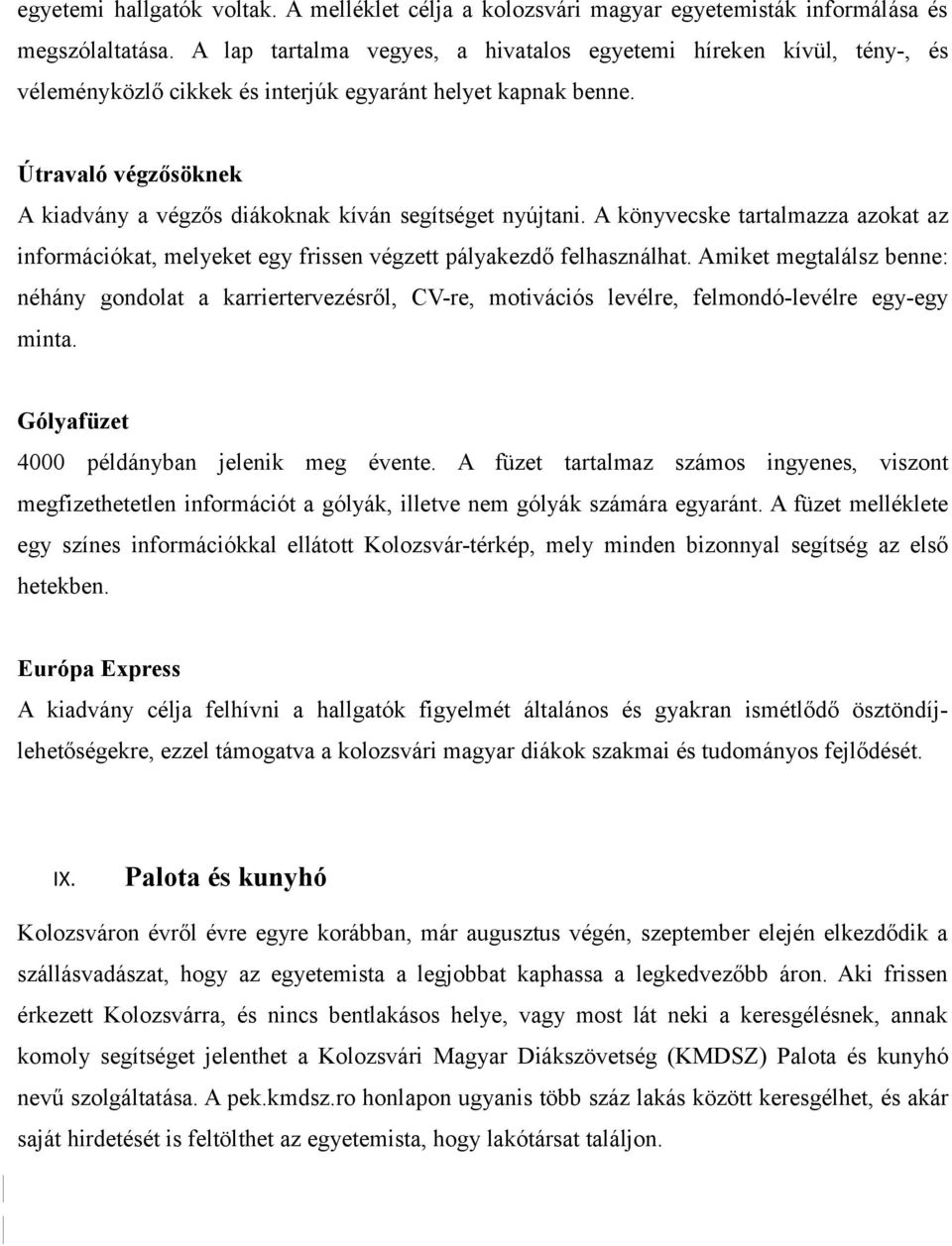 Útravaló végzősöknek A kiadvány a végzős diákoknak kíván segítséget nyújtani. A könyvecske tartalmazza azokat az információkat, melyeket egy frissen végzett pályakezdő felhasználhat.