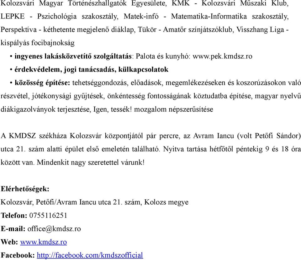 ro érdekvédelem, jogi tanácsadás, külkapcsolatok közösség építése: tehetséggondozás, előadások, megemlékezéseken és koszorúzásokon való részvétel, jótékonysági gyűjtések, önkéntesség fontosságának
