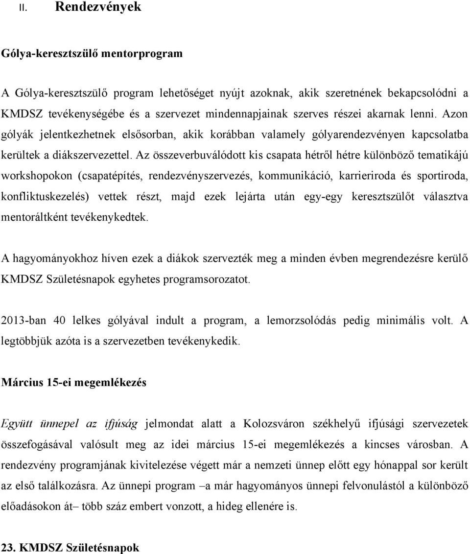 Az összeverbuválódott kis csapata hétről hétre különböző tematikájú workshopokon (csapatépítés, rendezvényszervezés, kommunikáció, karrieriroda és sportiroda, konfliktuskezelés) vettek részt, majd