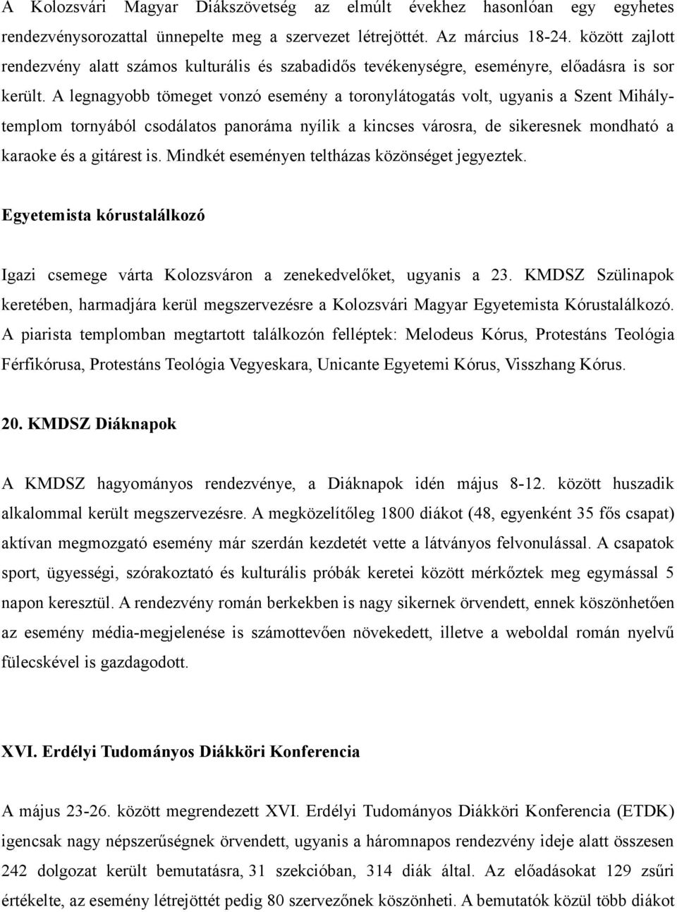 A legnagyobb tömeget vonzó esemény a toronylátogatás volt, ugyanis a Szent Mihálytemplom tornyából csodálatos panoráma nyílik a kincses városra, de sikeresnek mondható a karaoke és a gitárest is.