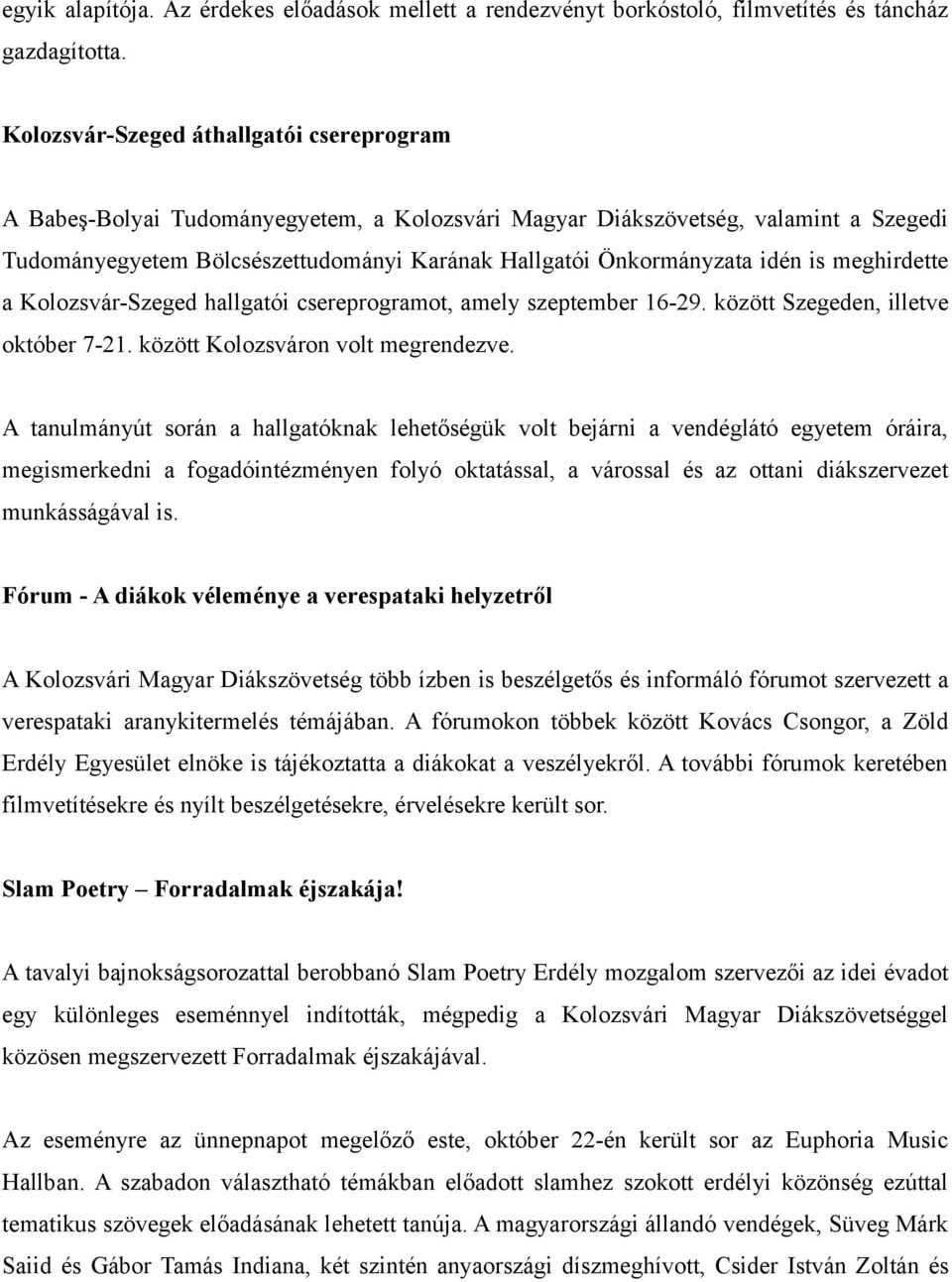 idén is meghirdette a Kolozsvár-Szeged hallgatói csereprogramot, amely szeptember 16-29. között Szegeden, illetve október 7-21. között Kolozsváron volt megrendezve.