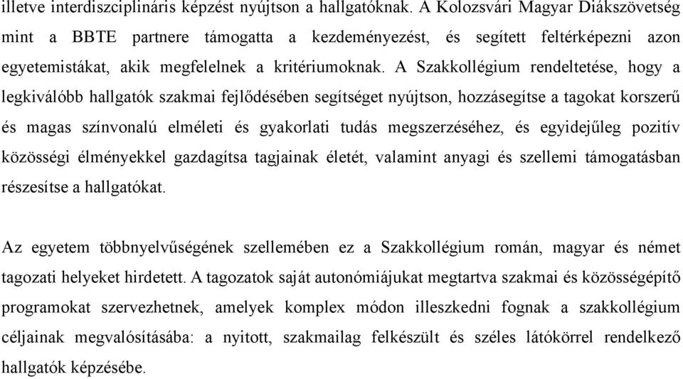 A Szakkollégium rendeltetése, hogy a legkiválóbb hallgatók szakmai fejlődésében segítséget nyújtson, hozzásegítse a tagokat korszerű és magas színvonalú elméleti és gyakorlati tudás megszerzéséhez,