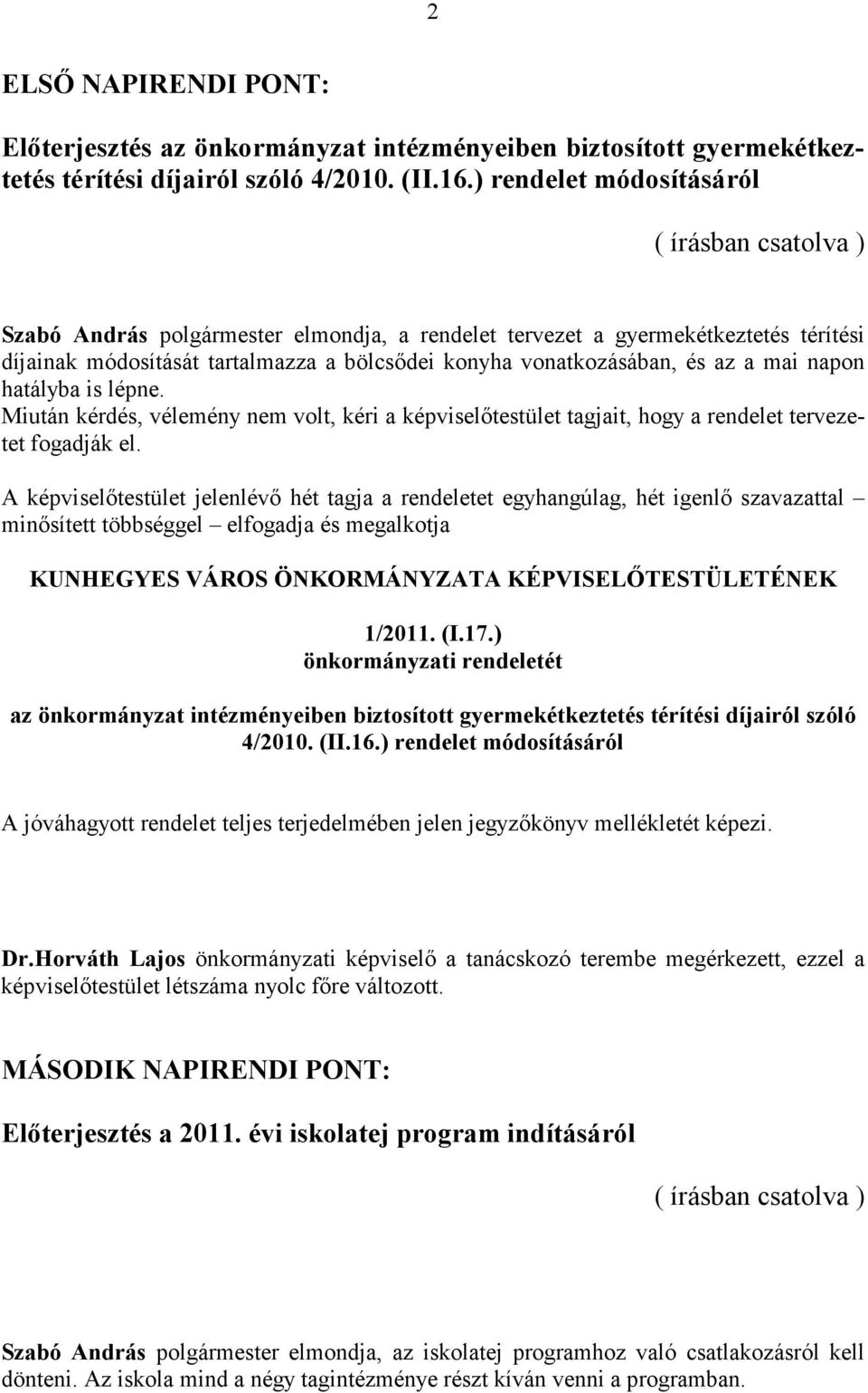 és az a mai napon hatályba is lépne. Miután kérdés, vélemény nem volt, kéri a képviselőtestület tagjait, hogy a rendelet tervezetet fogadják el.