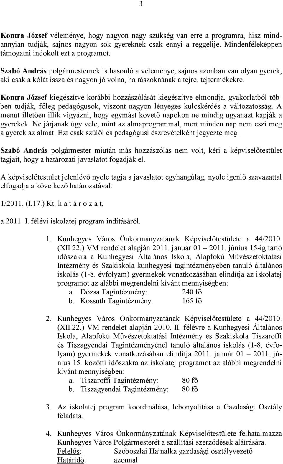 Szabó András polgármesternek is hasonló a véleménye, sajnos azonban van olyan gyerek, aki csak a kólát issza és nagyon jó volna, ha rászoknának a tejre, tejtermékekre.