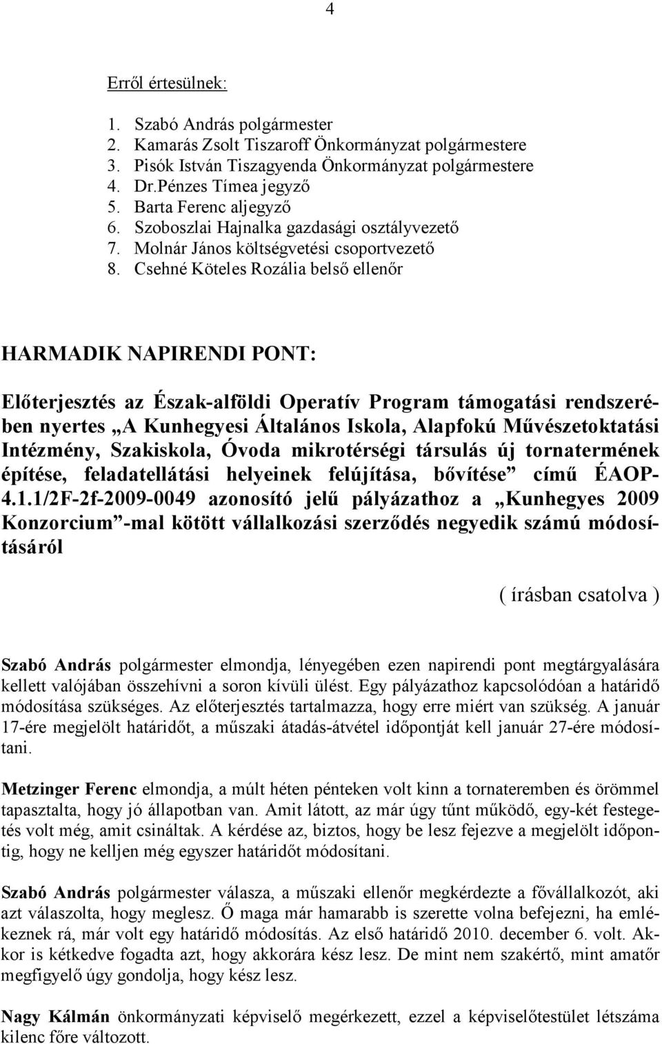 Csehné Köteles Rozália belső ellenőr HARMADIK NAPIRENDI PONT: Előterjesztés az Észak-alföldi Operatív Program támogatási rendszerében nyertes A Kunhegyesi Általános Iskola, Alapfokú Művészetoktatási