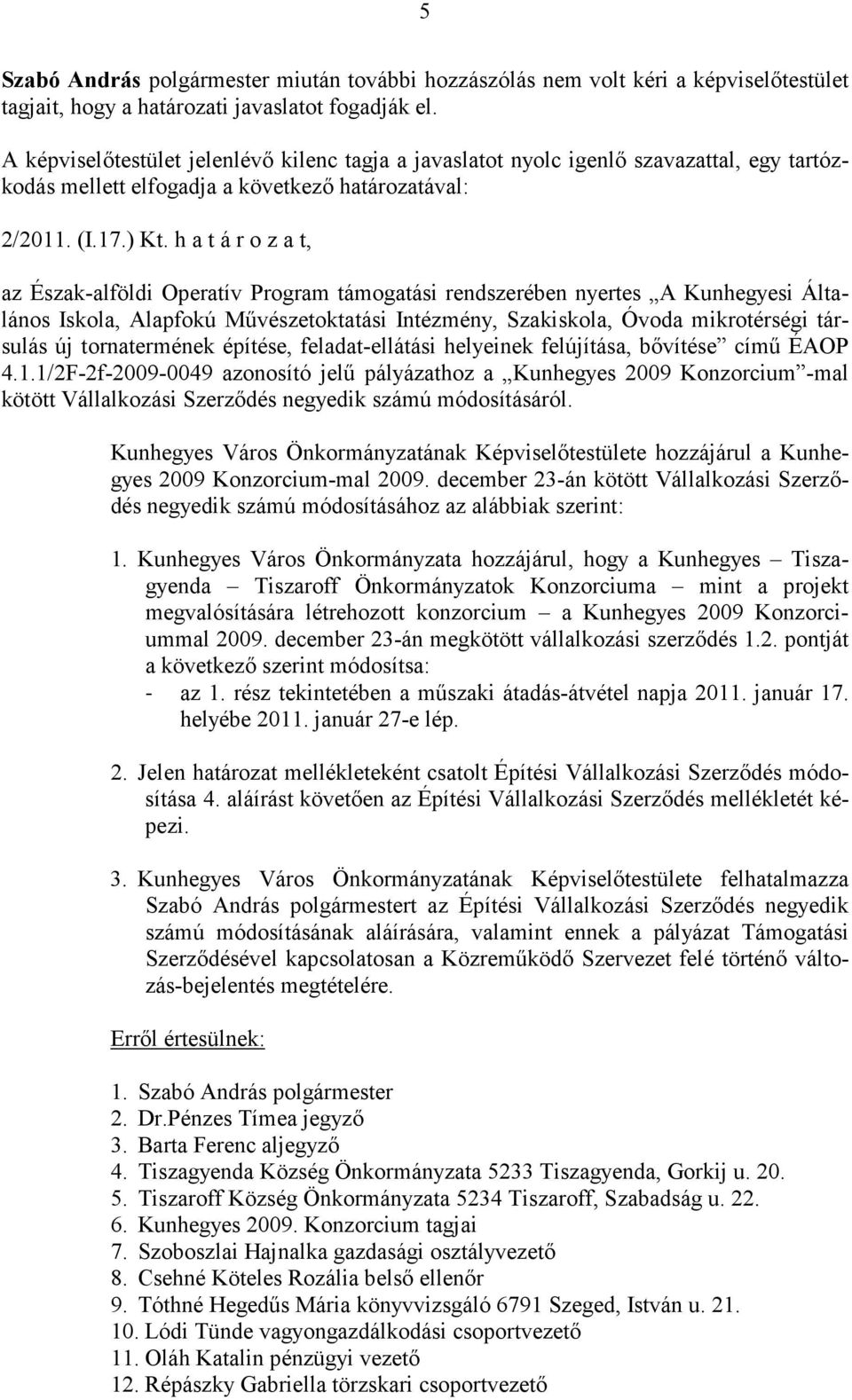 h a t á r o z a t, az Észak-alföldi Operatív Program támogatási rendszerében nyertes A Kunhegyesi Általános Iskola, Alapfokú Művészetoktatási Intézmény, Szakiskola, Óvoda mikrotérségi társulás új