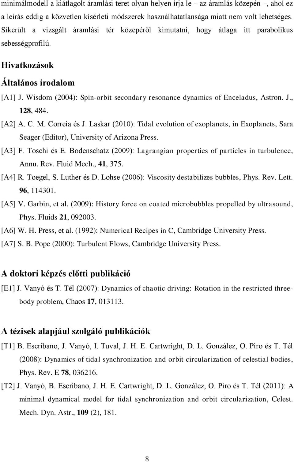 Wisdom (2004): Spin-orbit secondary resonance dynamics of Enceladus, Astron. J., 128, 484. [A2] A. C. M. Correia és J.