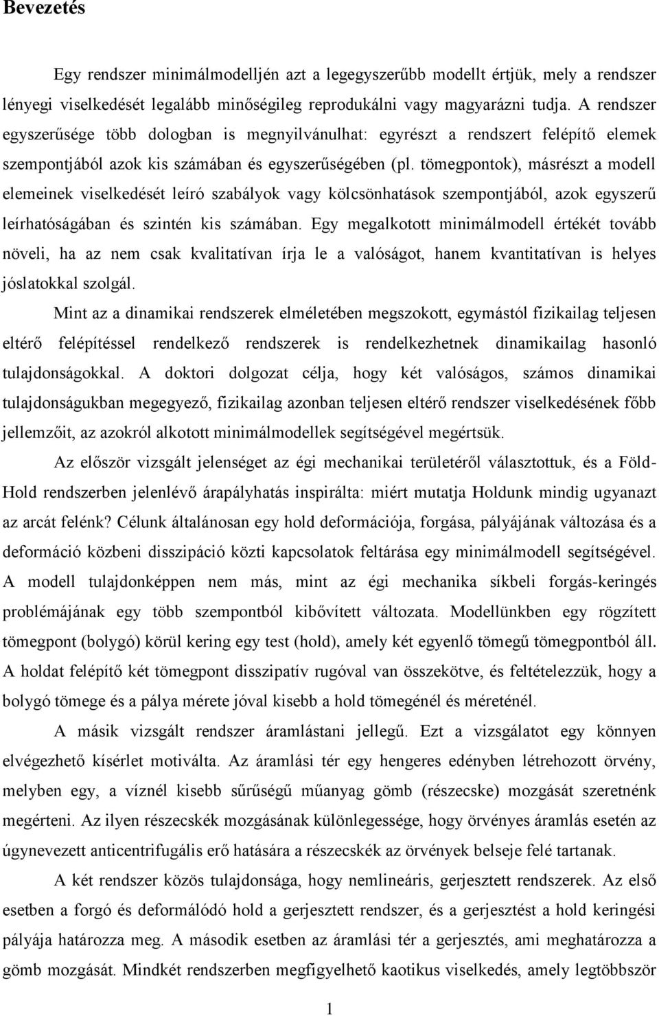 tömegpontok), másrészt a modell elemeinek viselkedését leíró szabályok vagy kölcsönhatások szempontjából, azok egyszerű leírhatóságában és szintén kis számában.