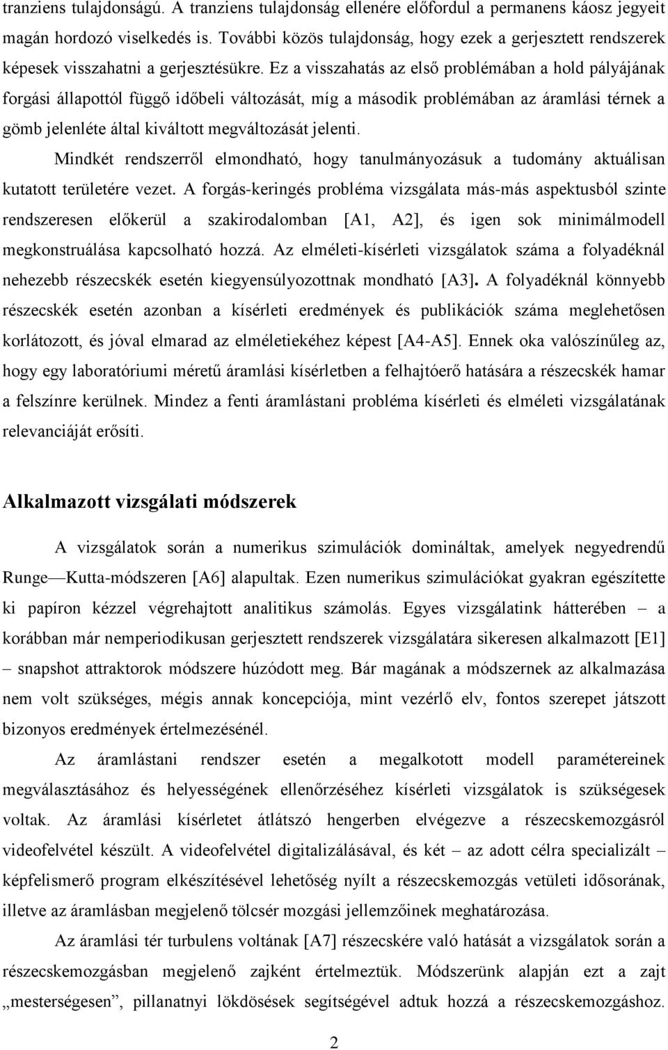 Ez a visszahatás az első problémában a hold pályájának forgási állapottól függő időbeli változását, míg a második problémában az áramlási térnek a gömb jelenléte által kiváltott megváltozását jelenti.