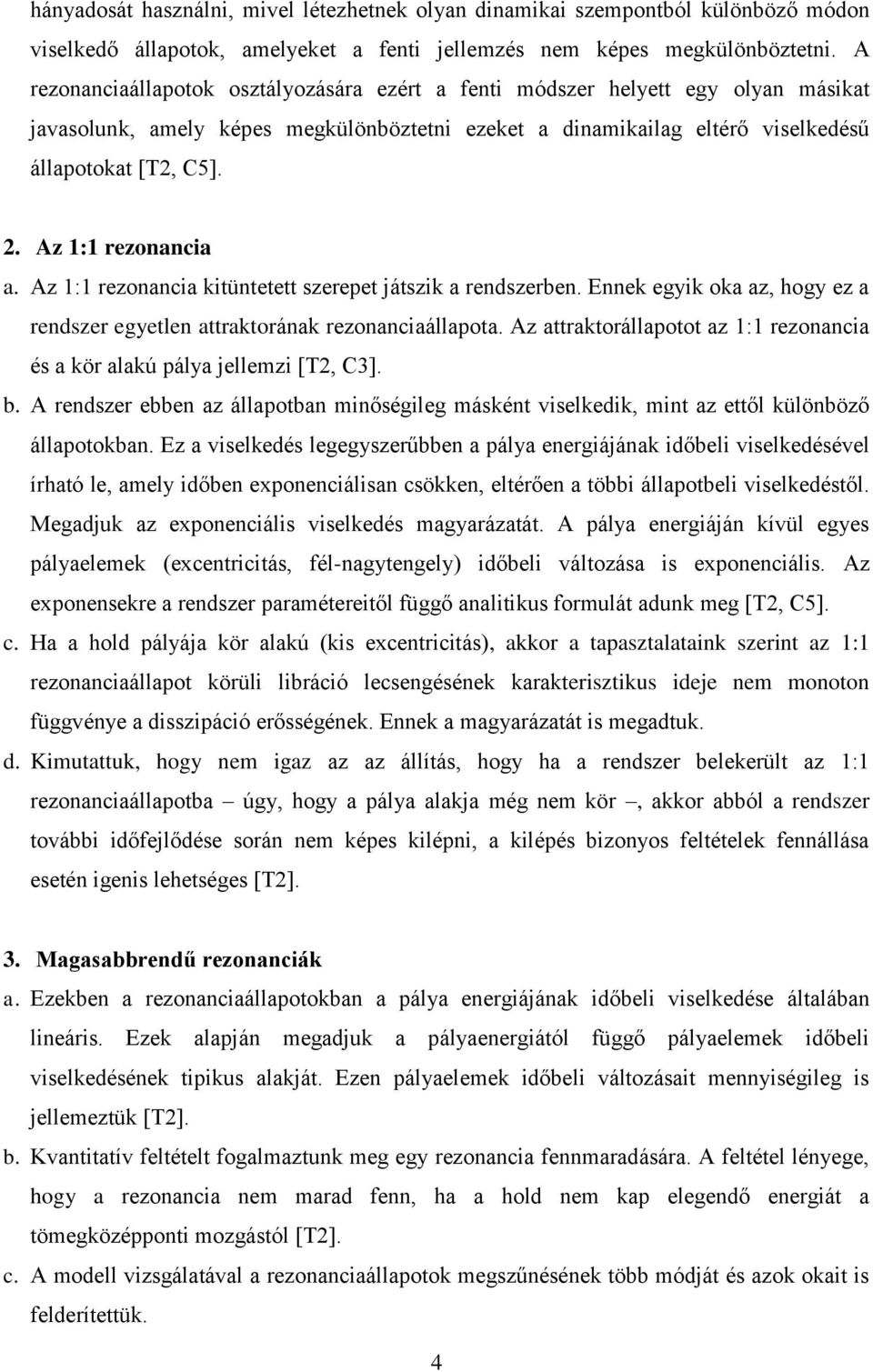 Az 1:1 rezonancia a. Az 1:1 rezonancia kitüntetett szerepet játszik a rendszerben. Ennek egyik oka az, hogy ez a rendszer egyetlen attraktorának rezonanciaállapota.