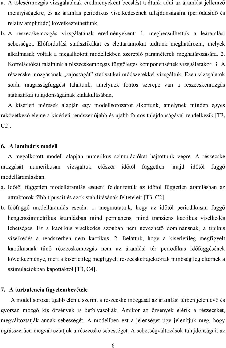 Előfordulási statisztikákat és élettartamokat tudtunk meghatározni, melyek alkalmasak voltak a megalkotott modellekben szereplő paraméterek meghatározására. 2.