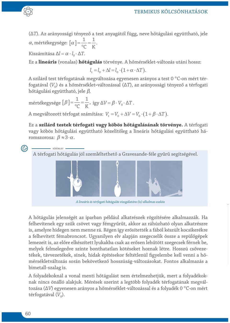 A szilárd test térfogatának megáltozása egyenesen arányos a test C-on mért térfogatáal ( ) és a hőmérséklet-áltozással (Δ), az arányossági tényező a térfogati hőtágulási együttható, jele β,